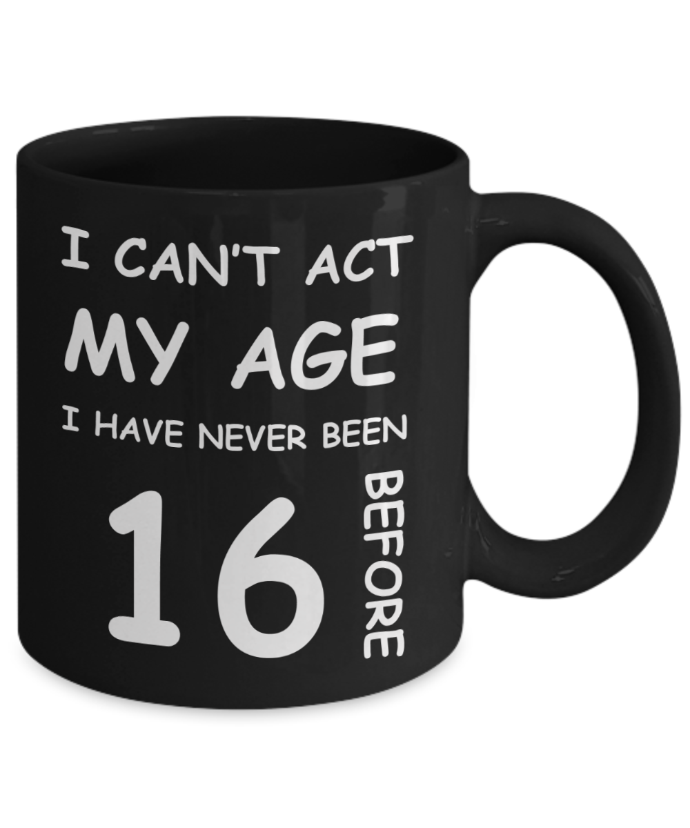 16th Birthday Gift for Women & Men - I can't act my Age, I have never been 16 Before - Black Porcelain Coffee 11 oz for Grandma, Mom, Sister, Best Friend, Women, Her - Born In 2004