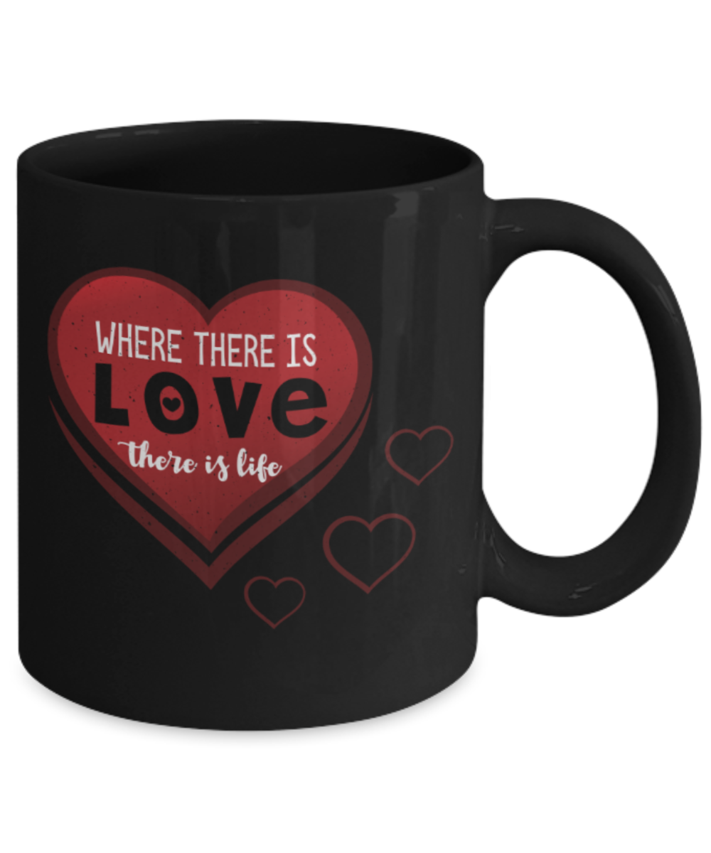 Where there is love There is life - Funny Black Porcelain Coffee 11 oz