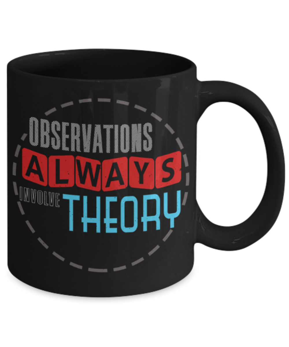 Observations always invlove theory - Funny Black Porcelain Coffee 11 oz