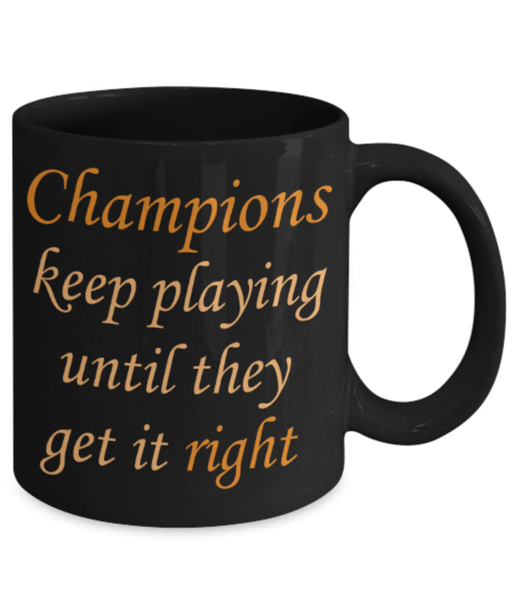 Sports lovers mugs, Champions keep playing until they get it right - Funny Black Porcelain Coffee 11 oz