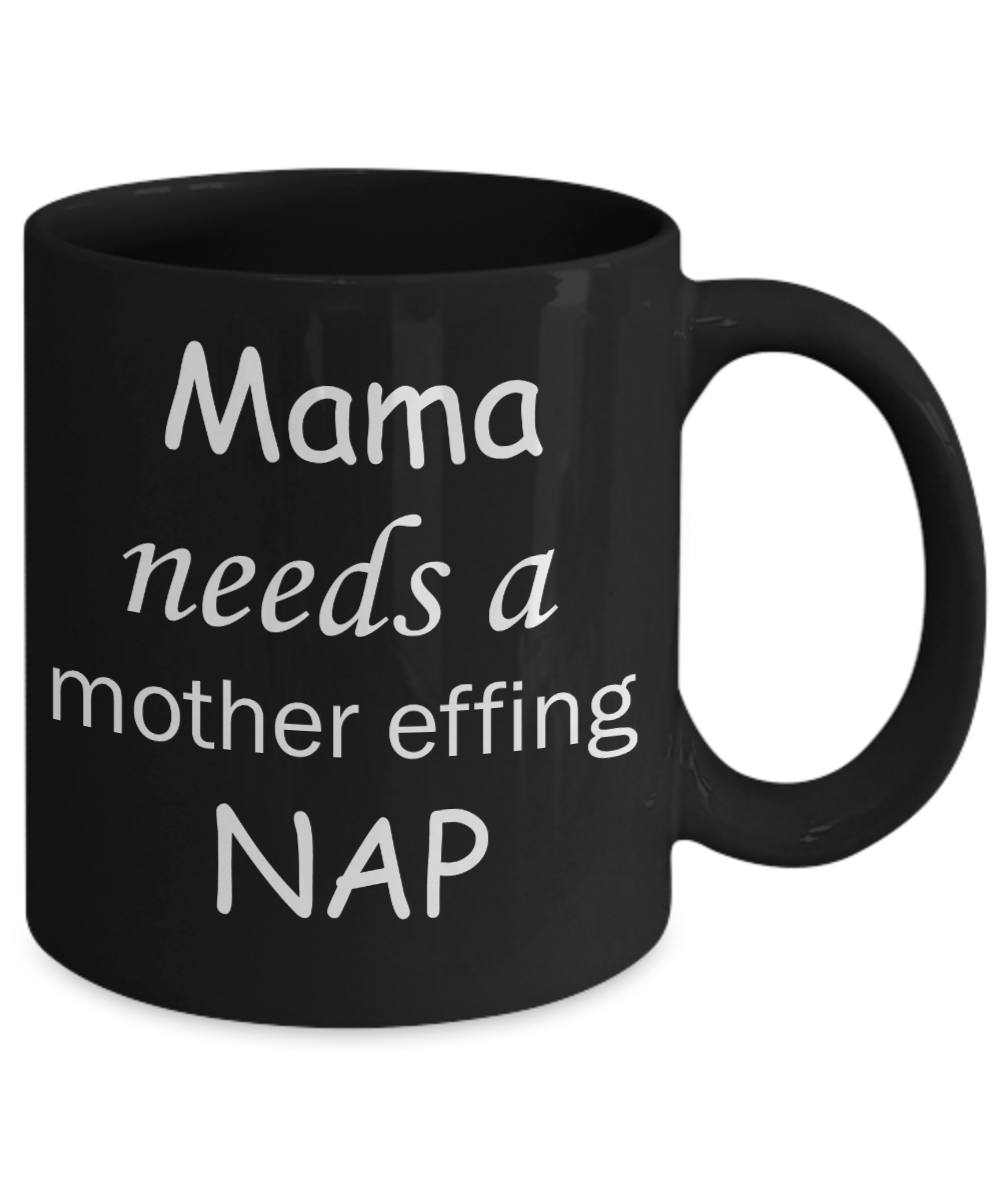 Momma needs a mother effing nap mug - Mama needs a mother effing nap - Black Porcelain Coffee Mug Cute Ceramic Cup 11 oz