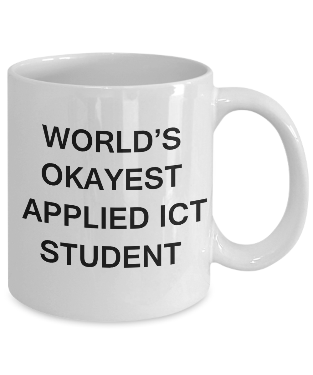 Gifts gor college students - World's Okayest Applied Ict Student - Porcelain White Funny Coffee Mug & Gifts for Students 11 OZ - Funny Gifts Ideas