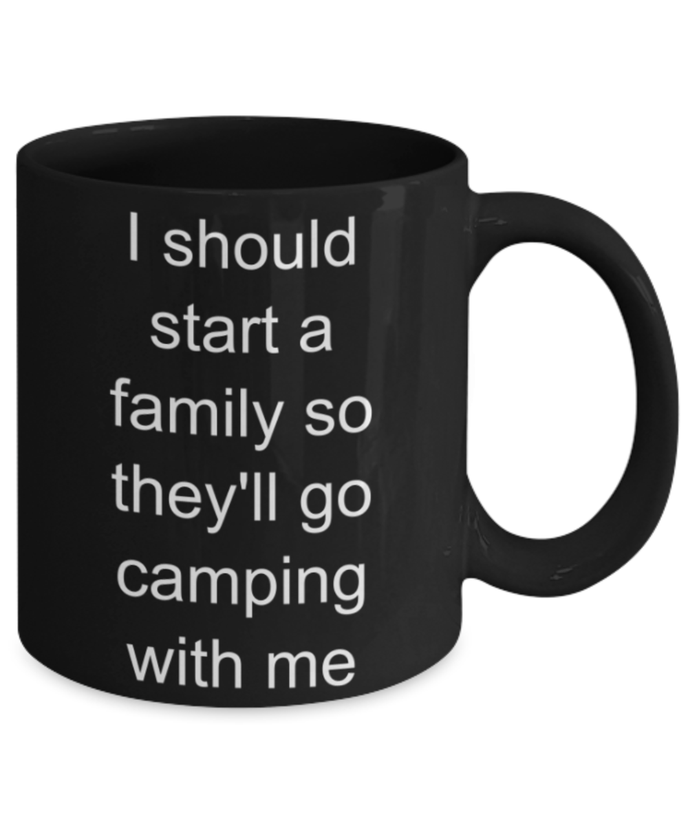 Camping lovers gifts mugs, I should start a family so they'll go camping with me - Funny Black Porcelain Coffee Mug Cute Ceramic Cup 11 oz