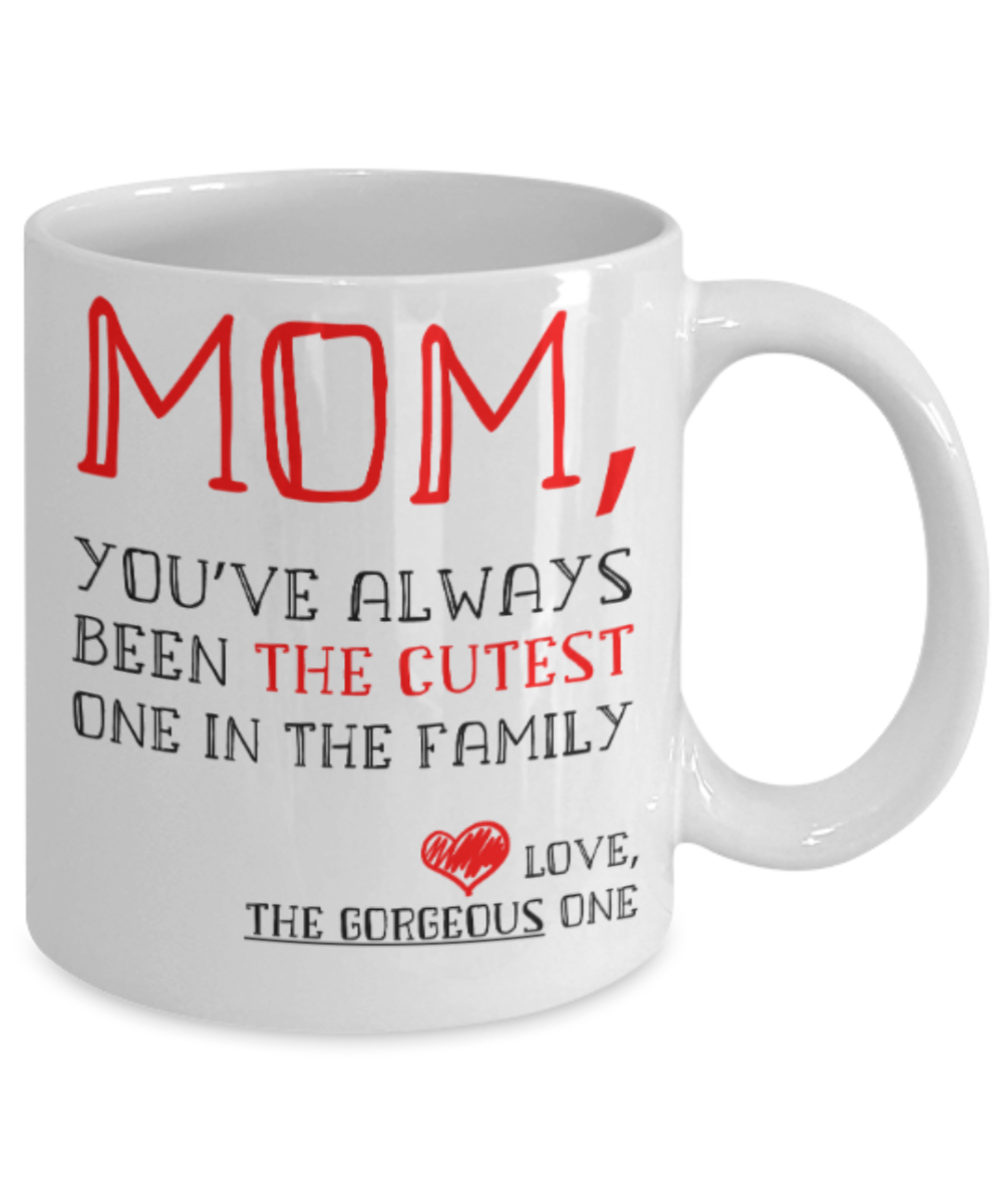 Mom gift mugs, Mom You've always been the cutest one in the family - Funny White Porcelain Coffee Mug Cute Ceramic Cup 11 oz