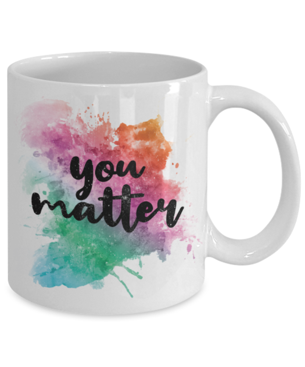 You matter - Funny White Porcelain Coffee 11 oz