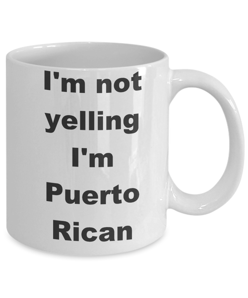 Puerto Rican - I'm not yelling I'm Puerto Rican - White Porcelain Coffee Cup,Premium 11 oz Funny Mugs White coffee cup Gifts Ideas