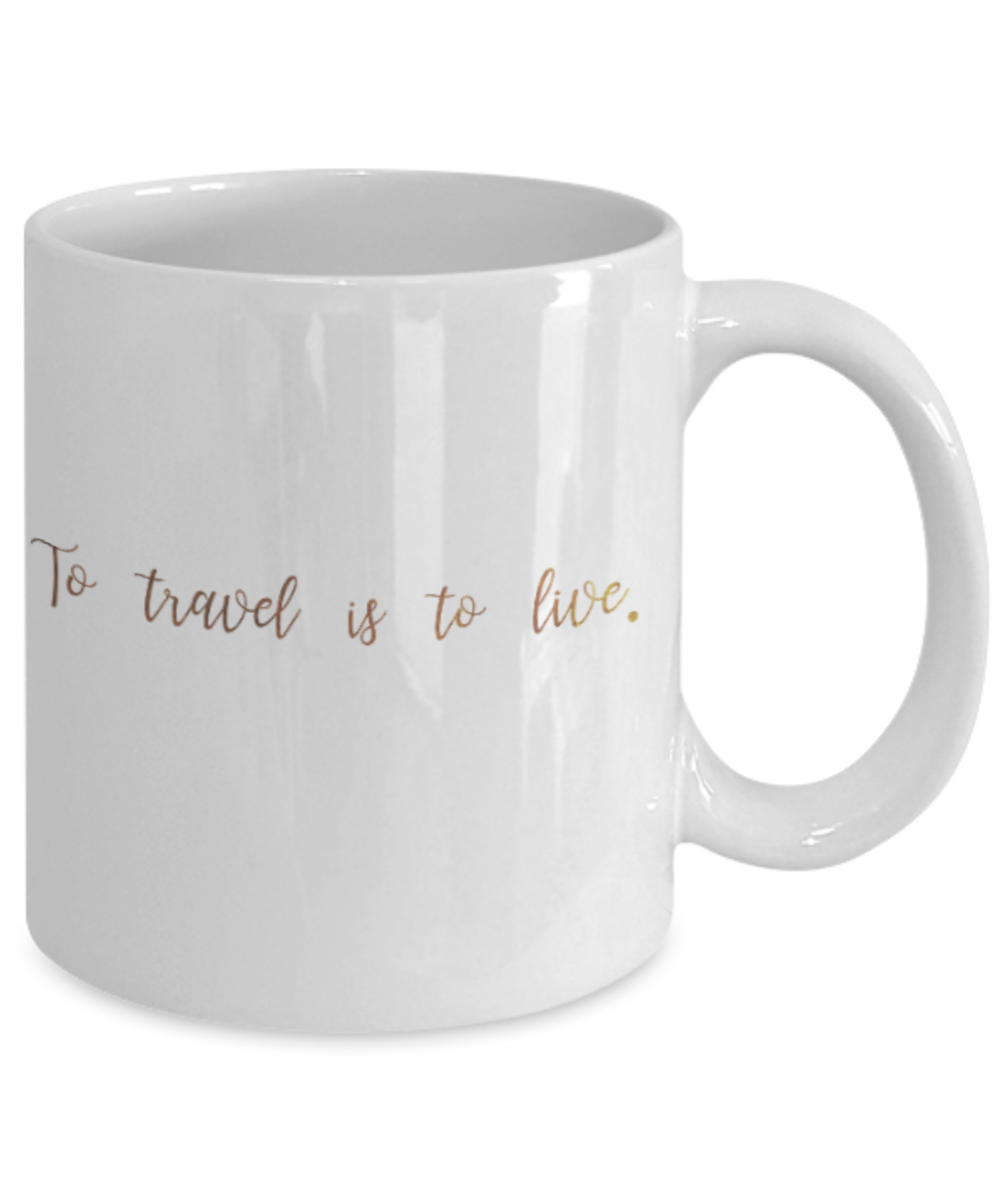 Get well mugs for women , To travel is to live - White Coffee Mug Tea Cup 11 oz Gift