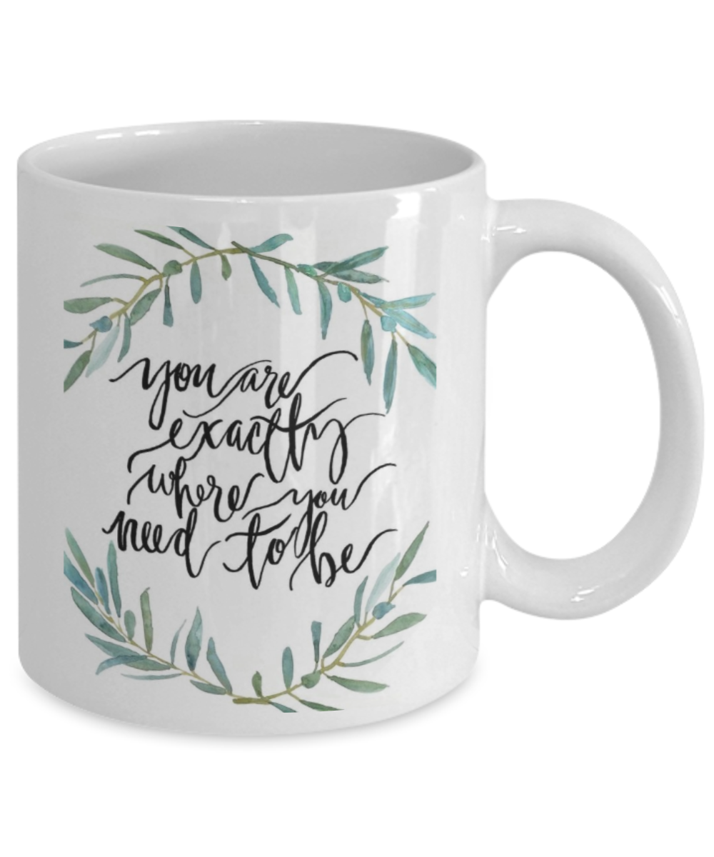 Bible verse mugs for women , You are exactly where you need to be - White Coffee Mug Porcelain Tea Cup 11 oz - Great Gift