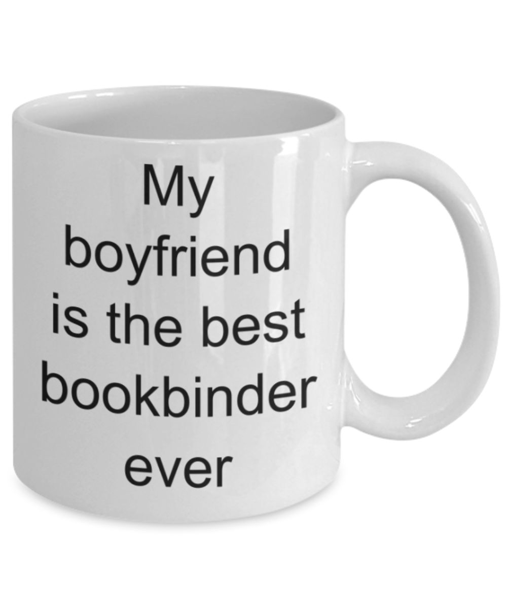 My boyfriend is the best bookbinder ever - Funny White Porcelain Coffee Mug Cute Ceramic Cup 11 oz