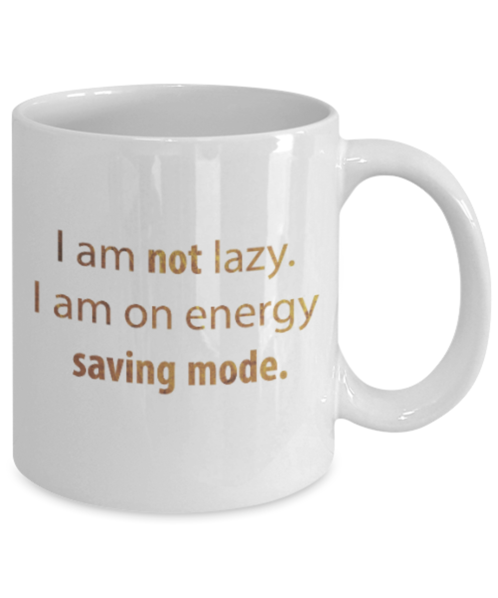 Motivational mugs for women , Not lazy I am on energy saving mode - White Coffee Mug Tea Cup 11 oz Gift