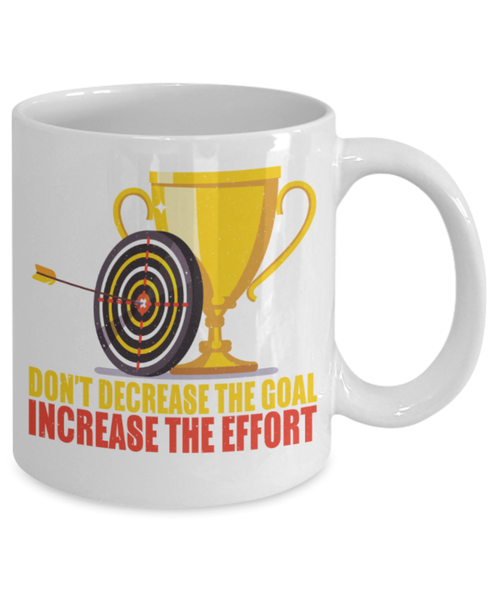 Success Lovers Mugs, Don't decrease the goal Increase the effort - Funny White Porcelain Coffee 11 oz