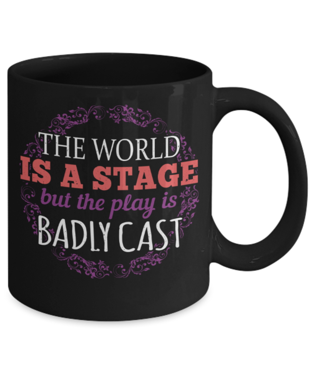The world is a stage but the play is badly cast - Funny Black Porcelain Coffee 11 oz