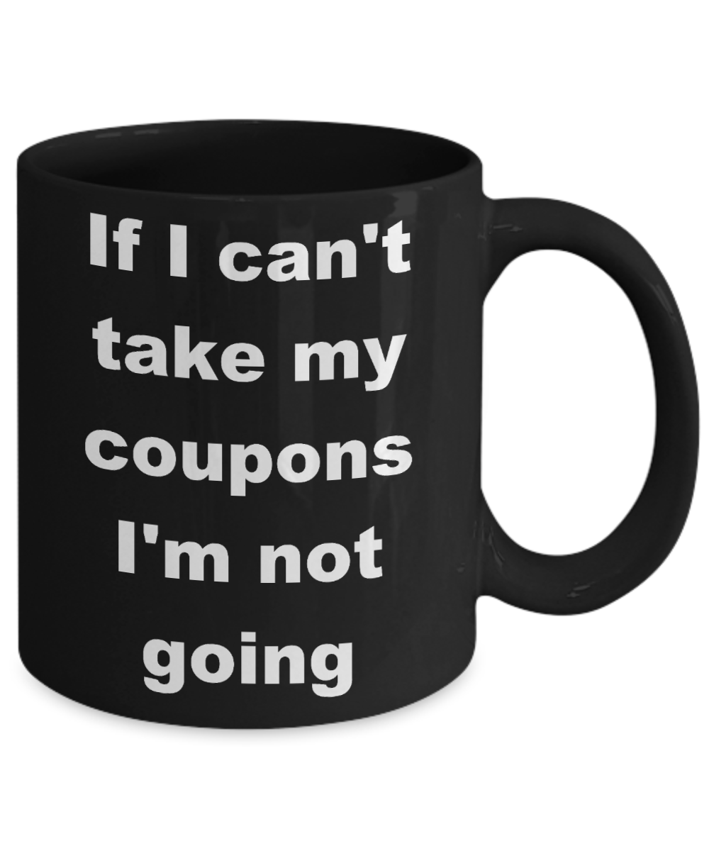 Crazy Coupon Lady Coupon Collector Coffee mug,If I can't take my coupons I'm not going-Black Coffee Mug 11 oz