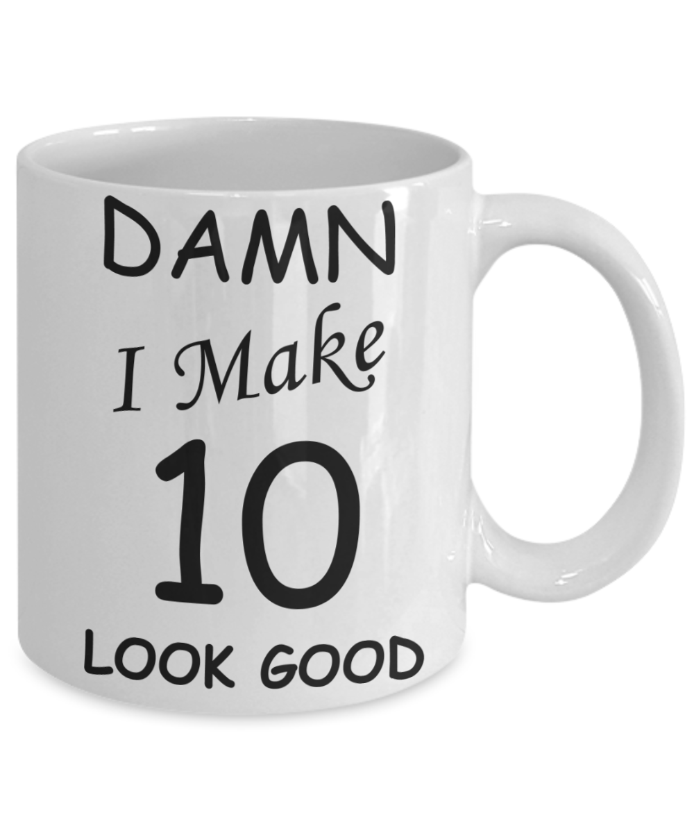 10th birthday gifts for men/women - Damn I Make 10 Look Good, Born In 2010 Birthday Mugs - Funny White Porcelain Coffee 11 oz