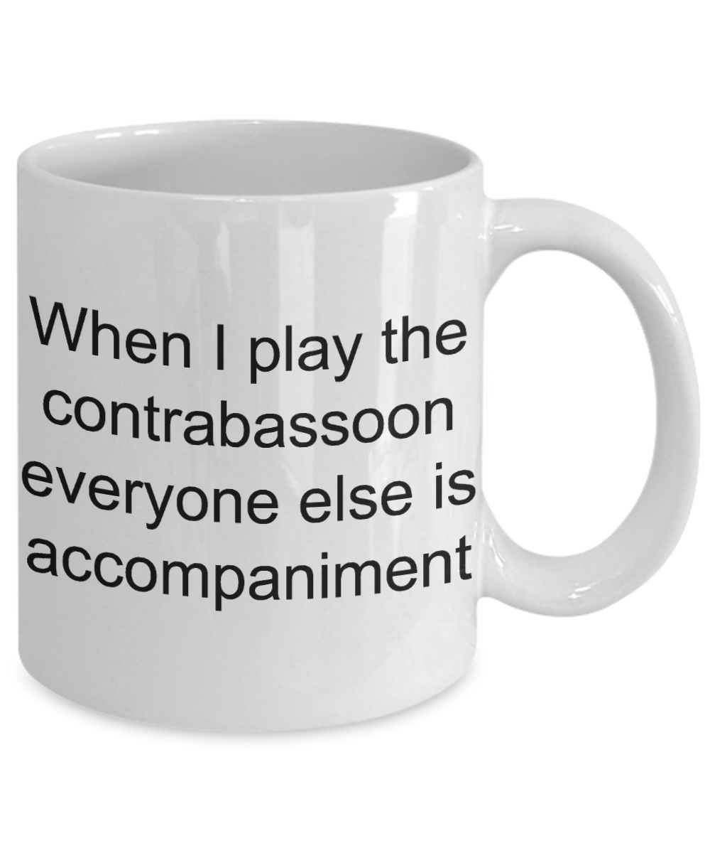 Best bassoonist Coffee mug, When i play Contrabassoon everyone else is accompaniment-White Coffee Mug 11 oz
