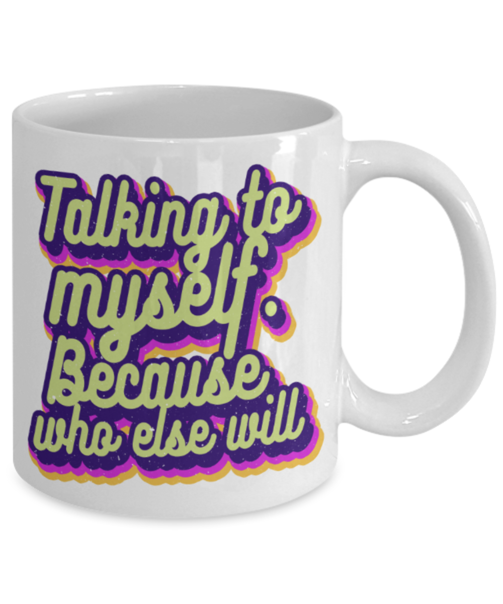 Talking to myself because who else will - Funny White Porcelain Coffee 11 oz