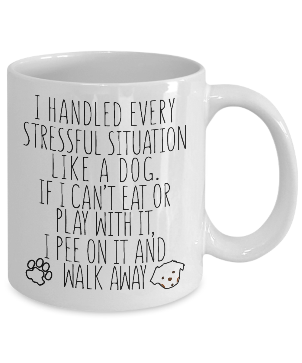 Dog Dad Coffee Mug, I Handled Every stressful Situation Like A Dog. If I Can't Eat Or Play With It, I Walk Away- White Porcelain Coffee Mug 11 Oz