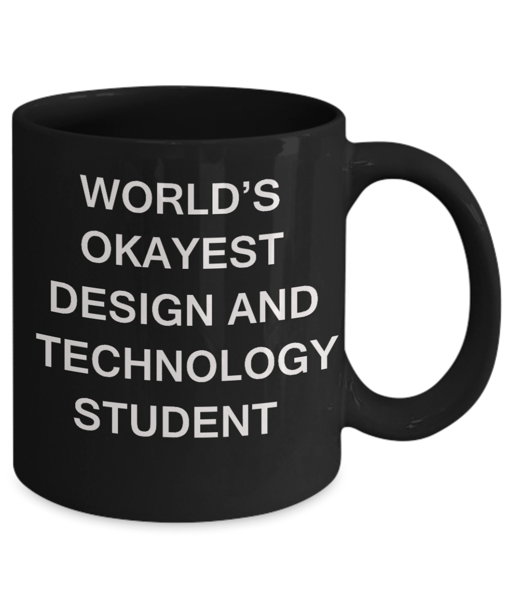 Gifts gor college students - World's Okayest Design and Technology Student - Porcelain Black Funny Coffee Mug & Gifts for Students 11 OZ - Funny Gifts Ideas
