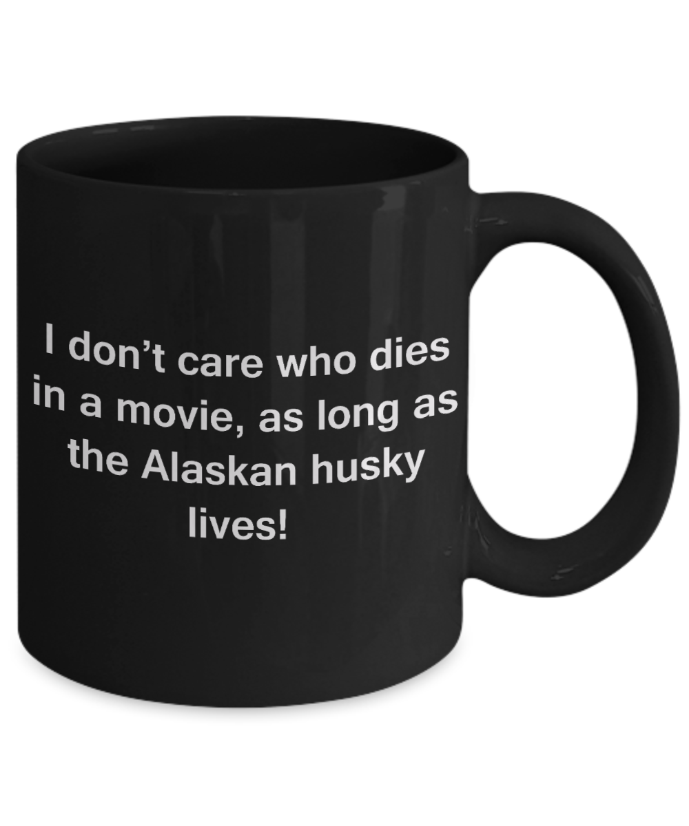 My dog is the reason i wake up early funny dog lover coffee mug - I Don't Care Who Dies, As Long As the Alaskan husky Lives - Ceramic Fun Cute Dog Lover Mug Black Coffee Cup, 11 Oz