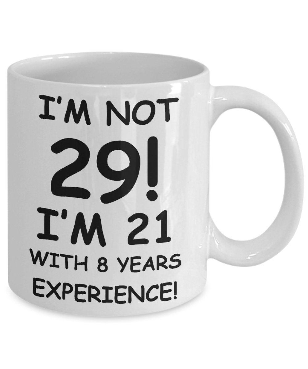 29th birthday mug gifts , I'm not 29, I'm 21 with 8 Years Experience - White Coffee Mug Tea Cup 11 oz Gift