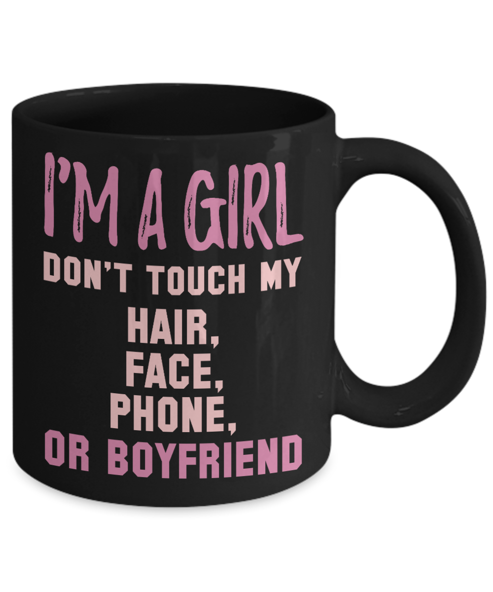 I'm A Girl Don't Touch My Hair, Face, Phone, Or Boyfriend- Black Porcelain Coffee Mug 11 Oz Funny Quotes Coffee Mug