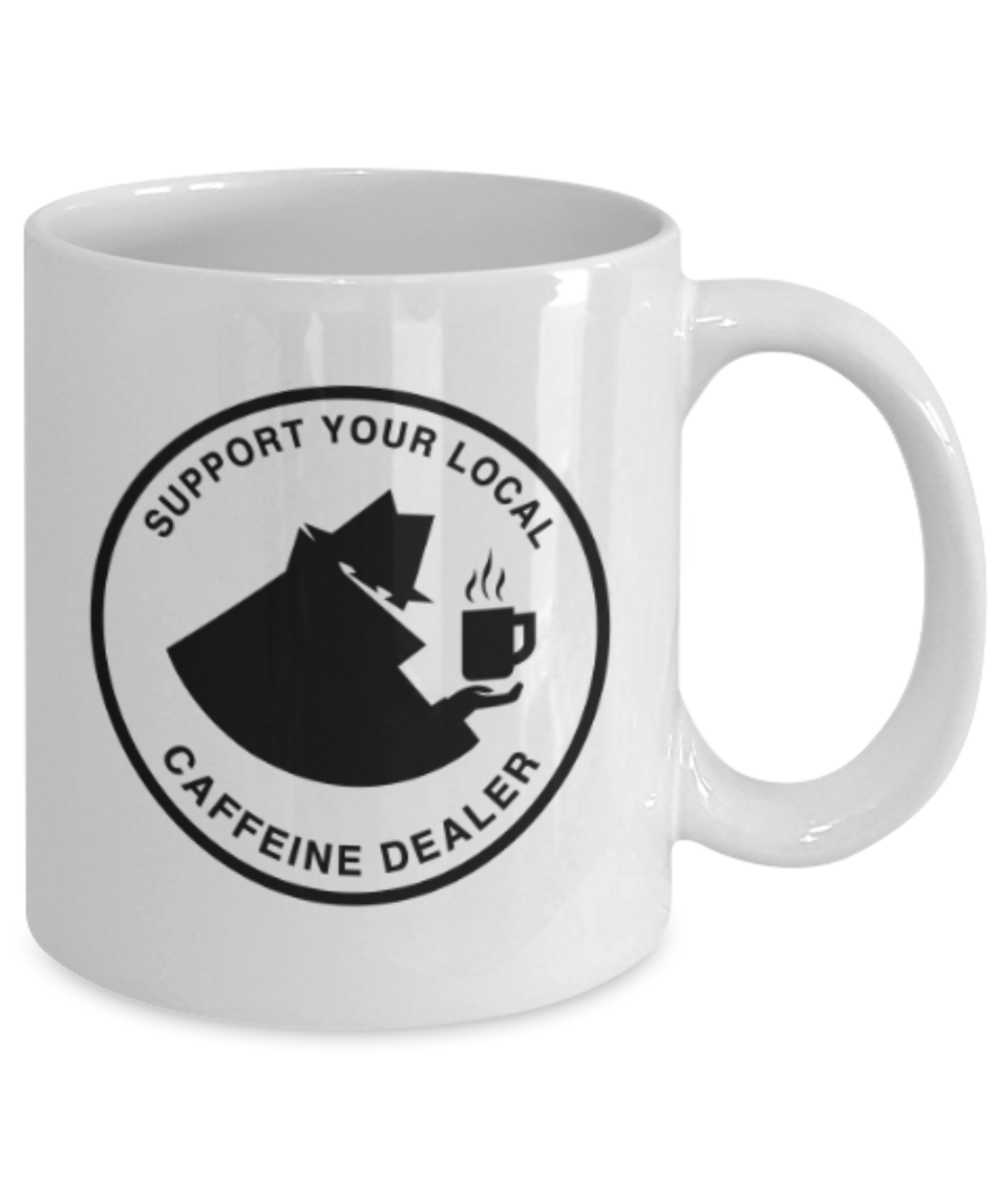 Food Lovers mugs , Support Your Local Caffeine Dealer - White Coffee Mug Porcelain Tea Cup 11 oz - Great Gift