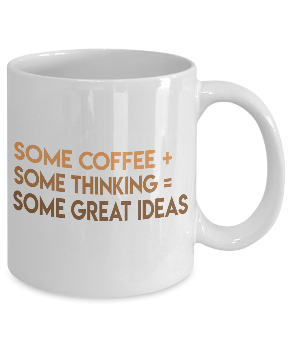 Coffee Addict Coffee Mug, Some Coffee Some Thinking Some Great Ideas- White Porcelain Coffee Mug 11 Oz Funny Quotes Coffee Mug