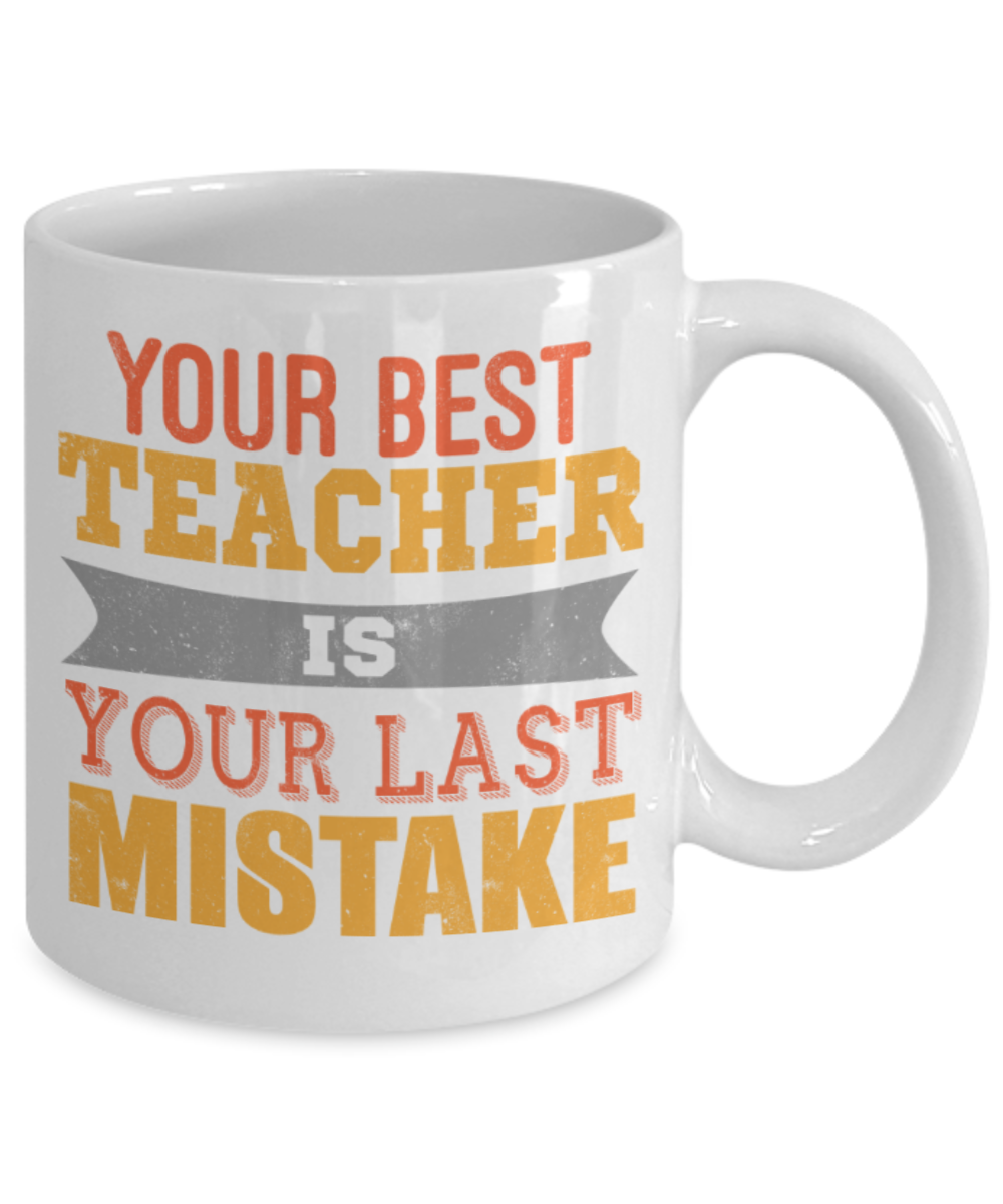 Your best teacher is your last mistake - Funny White Porcelain Coffee 11 oz