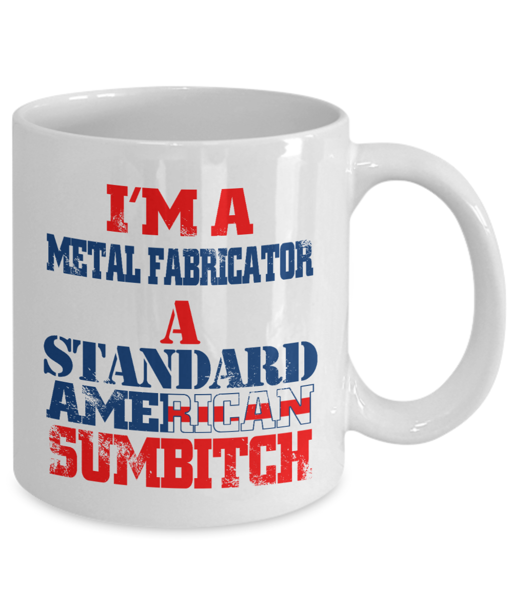 Best Blacksmith Gift Coffee mug, I'm a Metal Fabricator a Standard American Sumbitch-White Porcelain Coffee Mug 11 oz for Blacksmith, Iron worker, Sheet, metal Worker