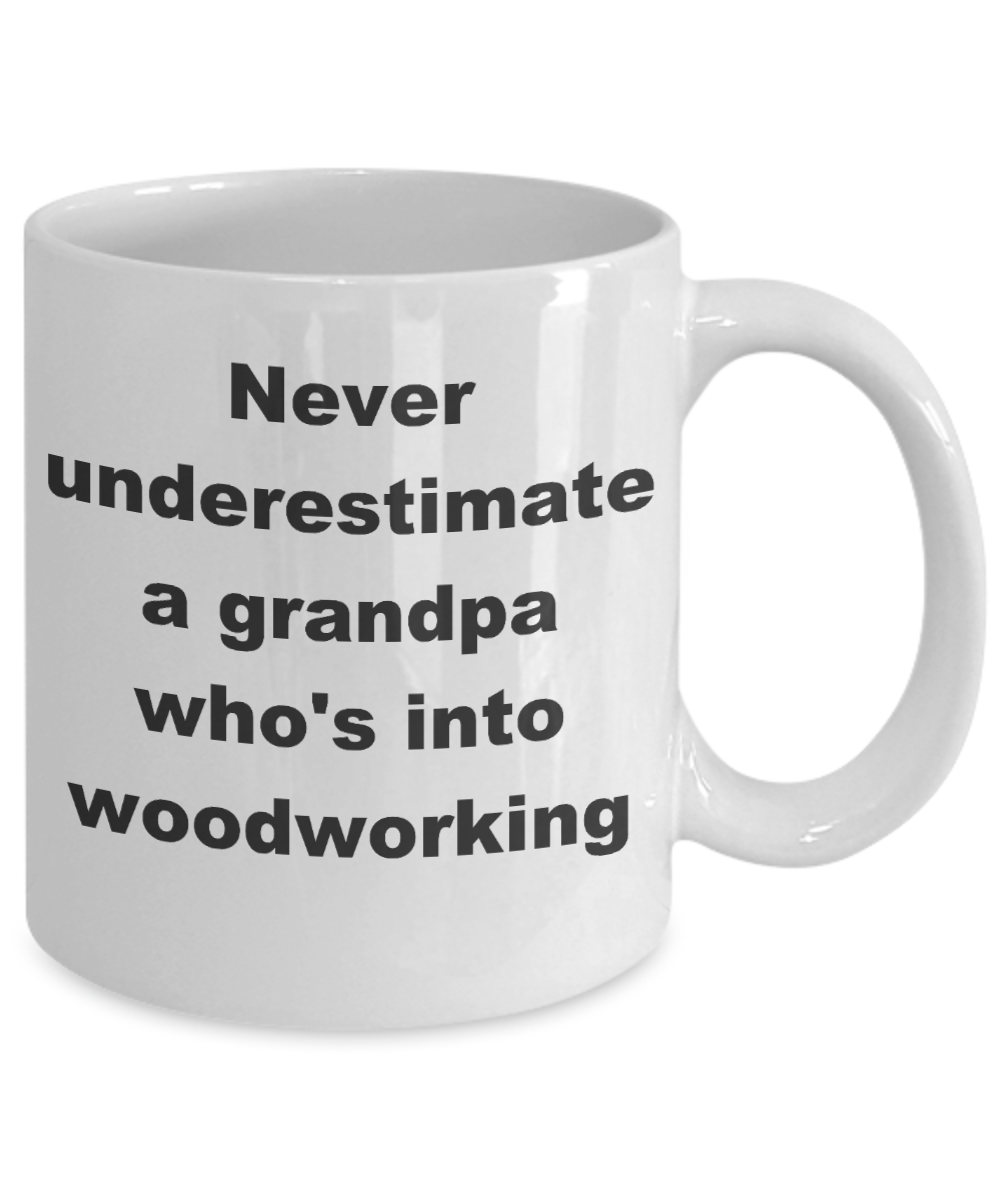Woodworking grandpa coffee mug - Never underestimate a grandpa who's into woodworking - White Porcelain Coffee Cup,Premium 11 oz Funny Mugs White coffee cup Gifts Ideas