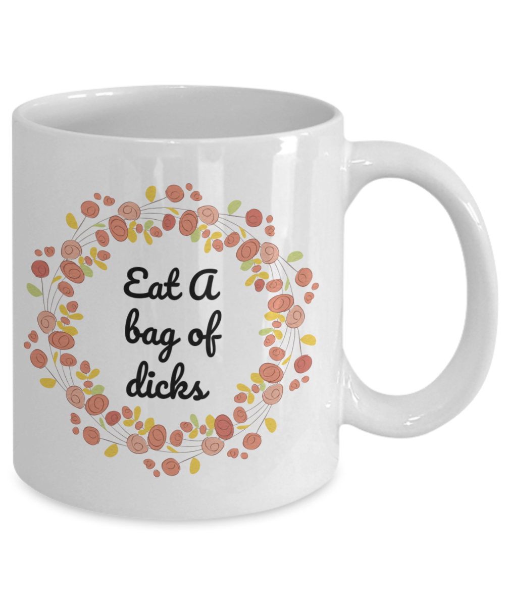 Eat A Bag Of Dicks, Funny Coffee Mugs, Funny Quotes- White Porcelain Coffee Mug 11 Oz Funny Quotes Coffee Mug