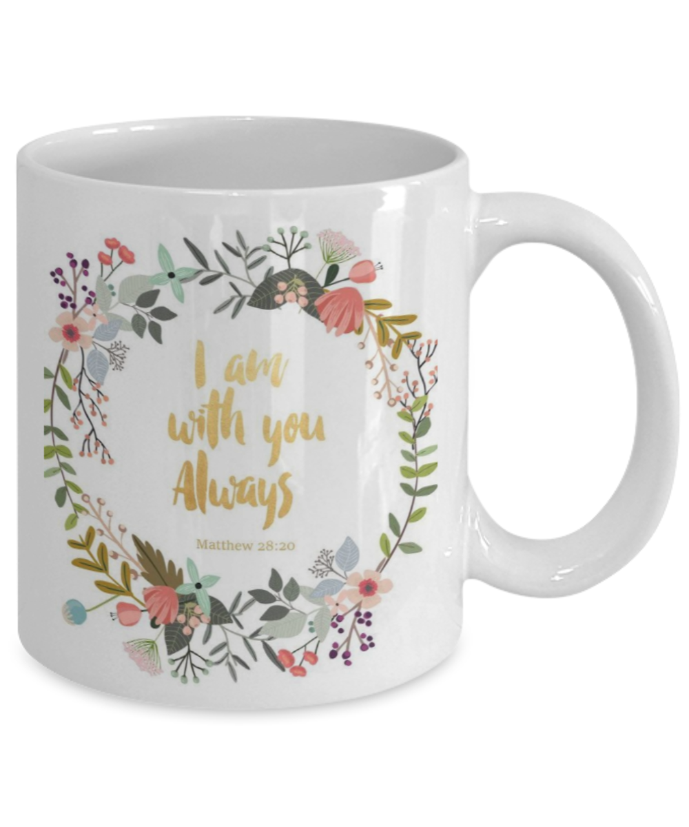 Scripture mugs for women , I am with you always - White Coffee Mug Tea Cup 11 oz Gift
