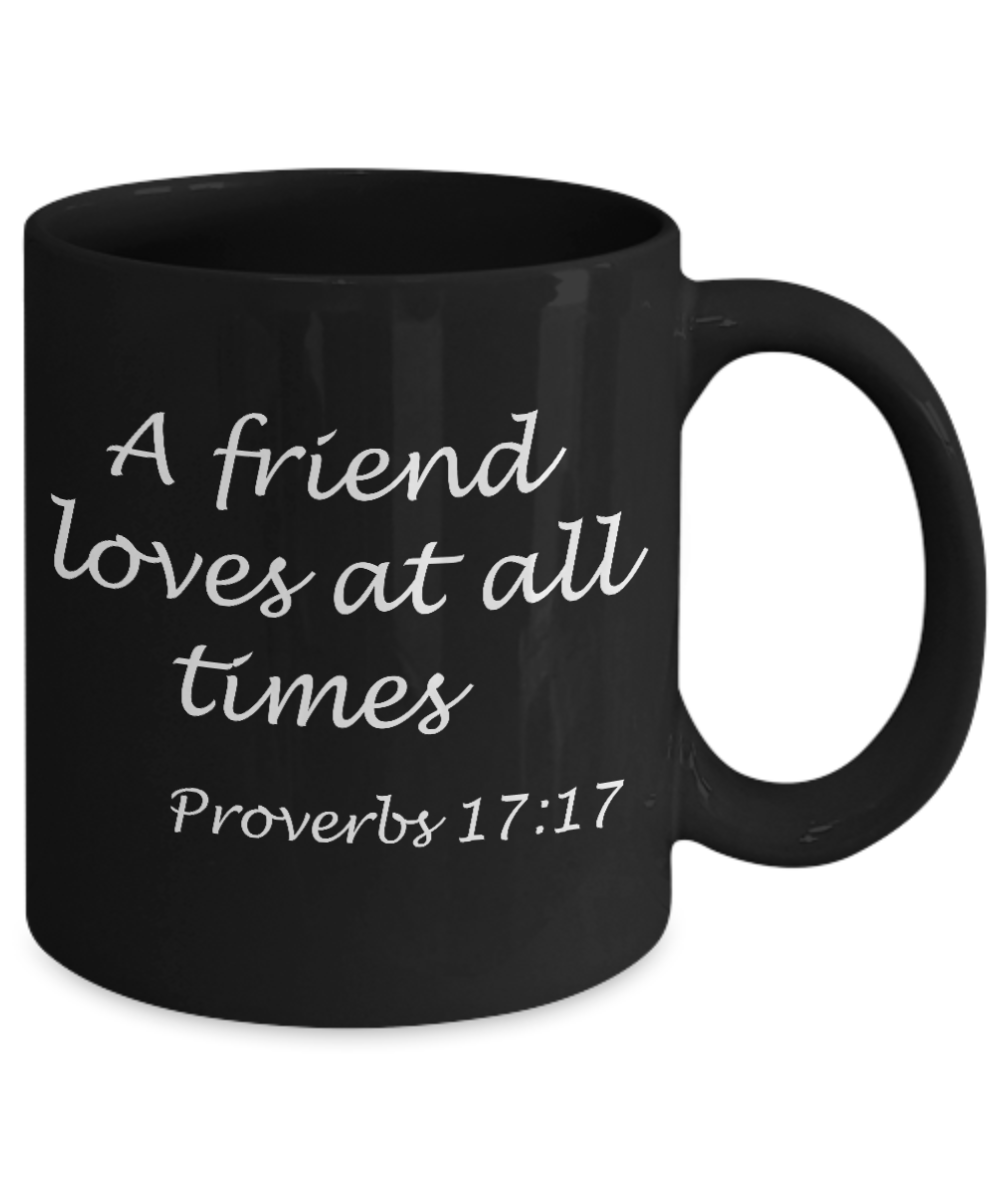 Proverbs 17:17, A friend loves at all times - Black Coffee Mug Tea Cup 11 oz Gift