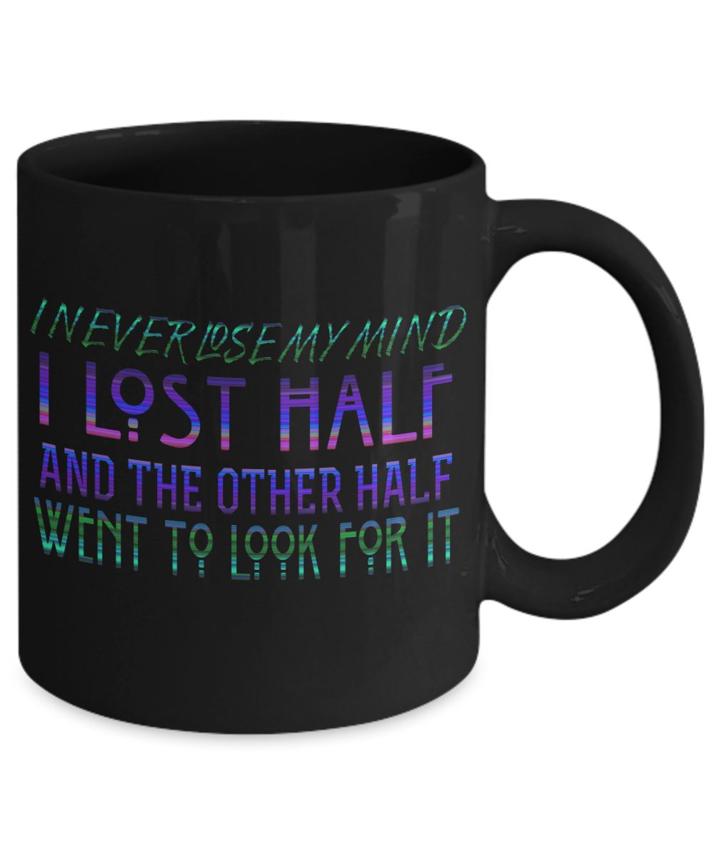 I Never Lose My Mind I Lost Half and The Other Half Went To Look For It- Black Porcelain Coffee Mug 11 Oz Funny Quotes Coffee Mug