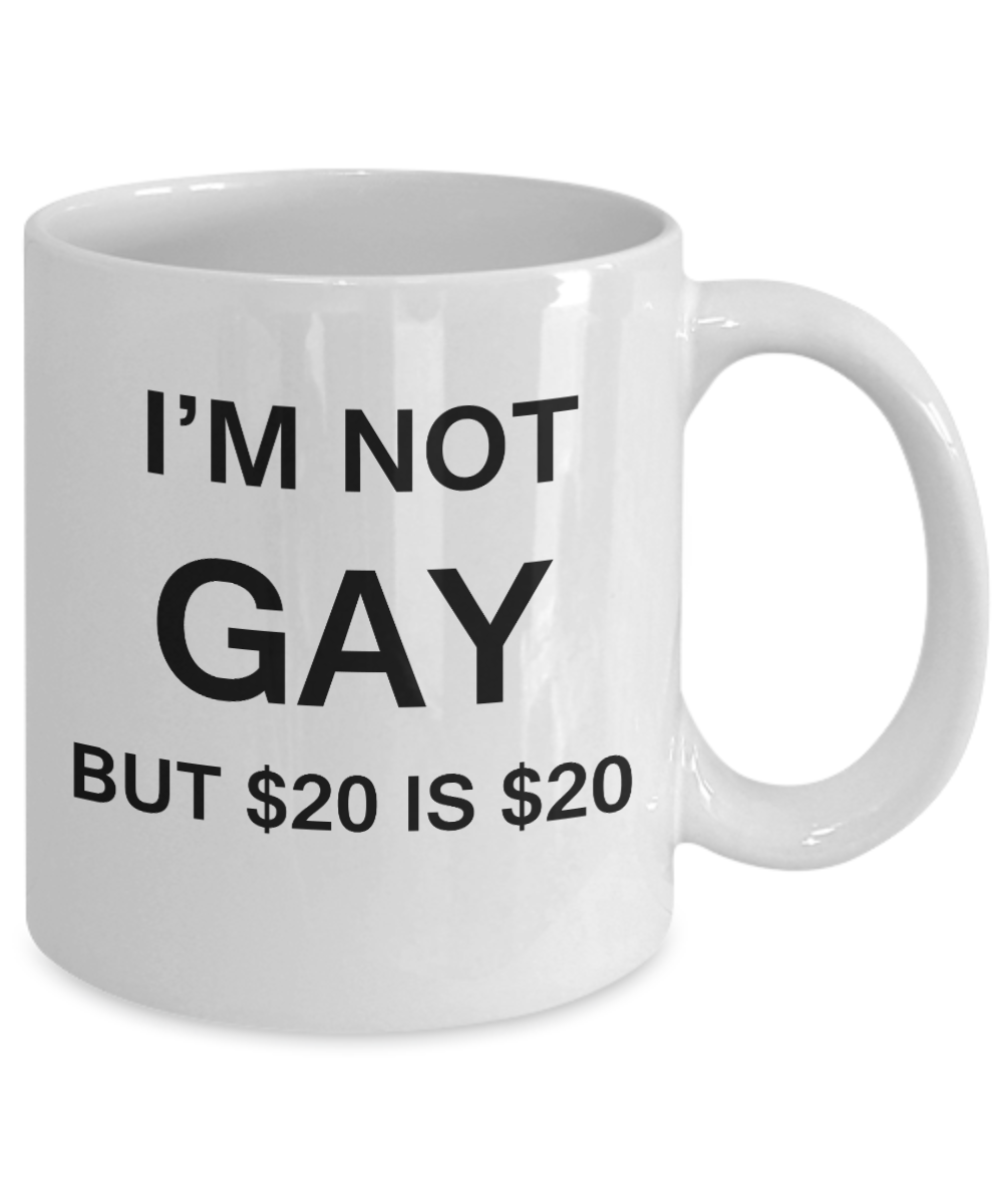 Gay naughty gifts - I'm no Gay, but $20 is $20 - Gifts for Gays & Gay Partners, Funny Mugs Gift Ideas 11 Oz