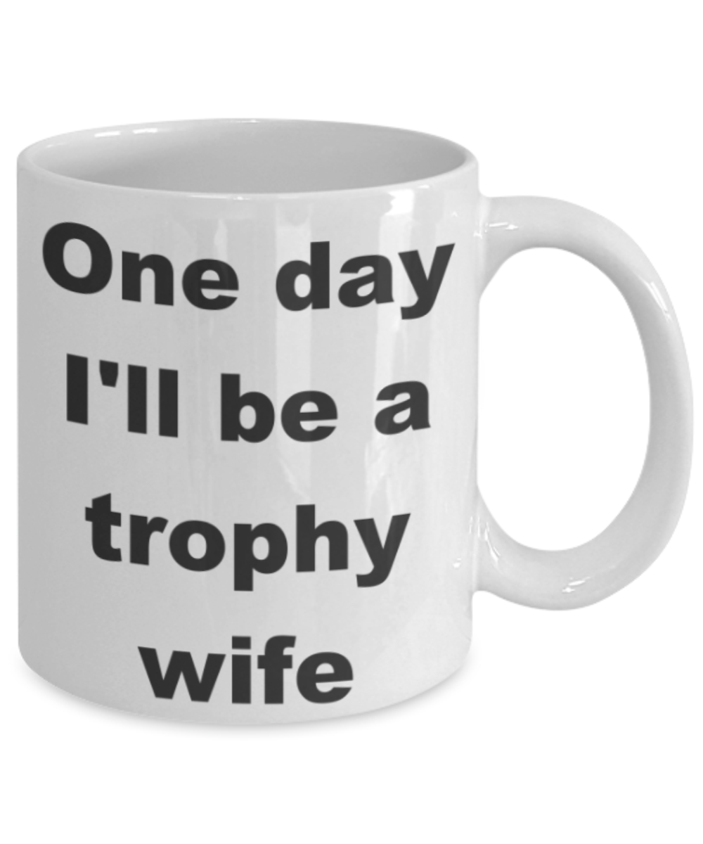 One day I'll be a trophy wife - White Porcelain Coffee 11 oz