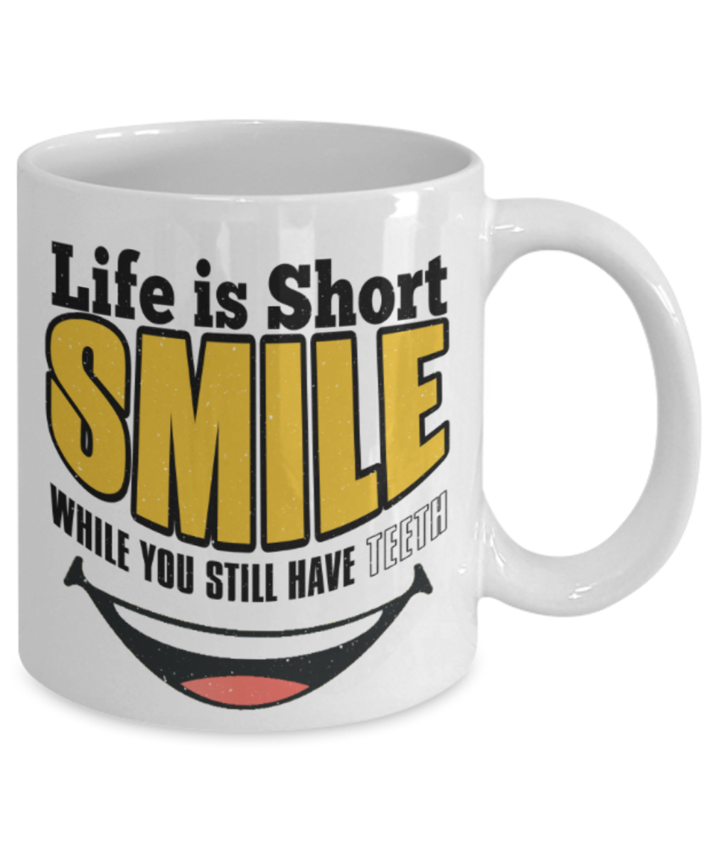 Life is short smile when you still have teeth - Funny White Porcelain Coffee 11 oz
