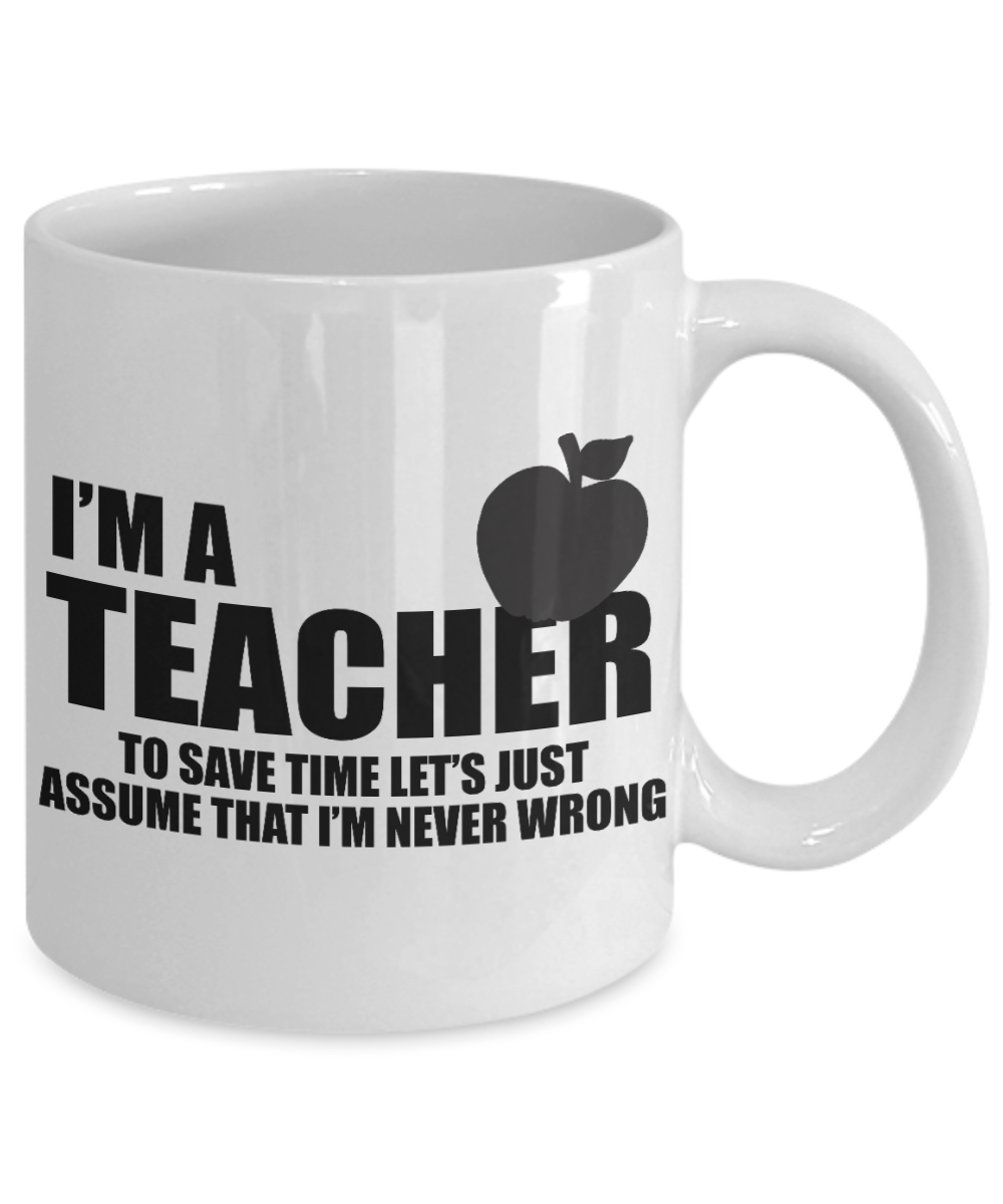 Best Teacher Ever Gift Coffee Mug, I Am A Teacher And I Am Never Wrong -White Porcelain Coffee Mug 11 oz For Teacher, Teachers Day, Birthday, Christmas, Gift