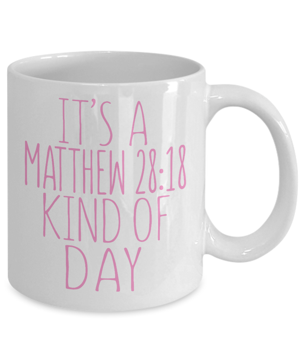 Bible Quotes Coffee Mug, It's A Mathew 28-18 Kind Of Day- White Porcelain Coffee Mug 11 Oz