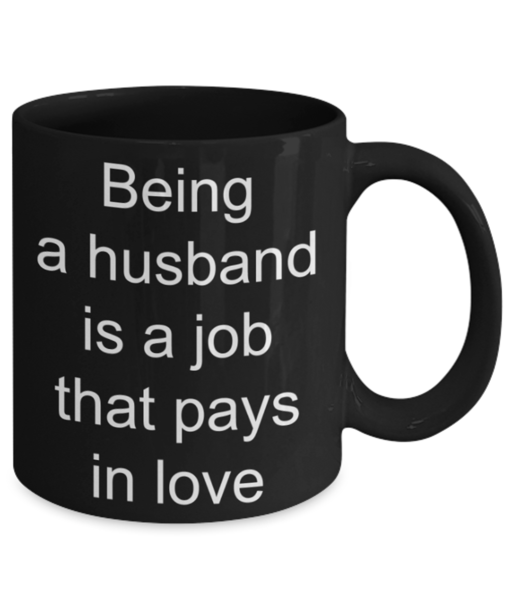 Husband gifts mug, Being a husband is a job that pays in love - Funny Black Porcelain Coffee Mug Cute Ceramic Cup 11 oz