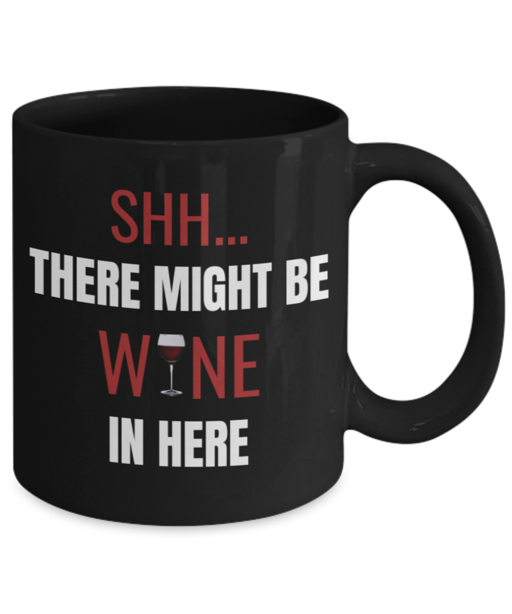Shh theres wine in here, Shh there might be wine in here - Black Porcelain Coffee 11 oz