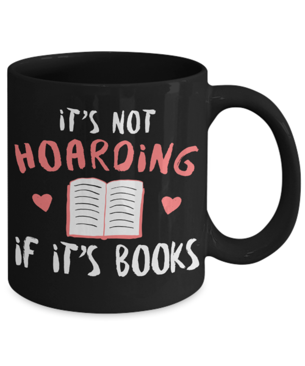 Books Lovers Mugs , It's not hoarding it's books - Black Coffee Mug Porcelain Tea Cup 11 oz - Great Gift
