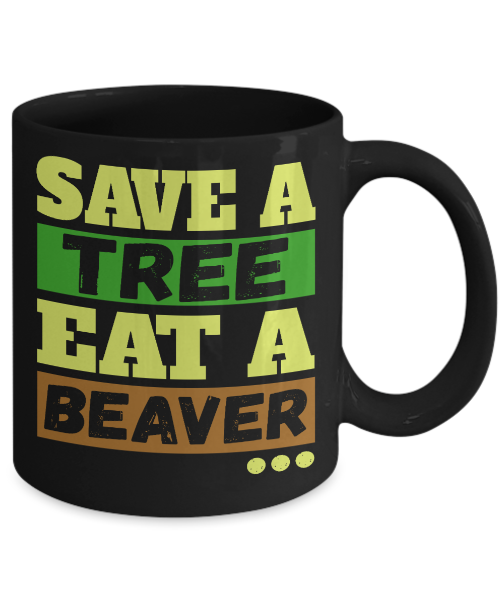Save A Tree Eat A Beaver - Black Porcelain Coffee Mug 11 Oz Funny Quotes Coffee Mug