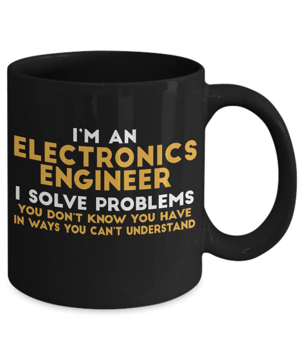 Engineer Coffee Mug, I Am An Electronics Engineer I Solve Problems-Black Porcelain Coffee Mug 11 oz For Engineer,Engineering,Student,Graduate