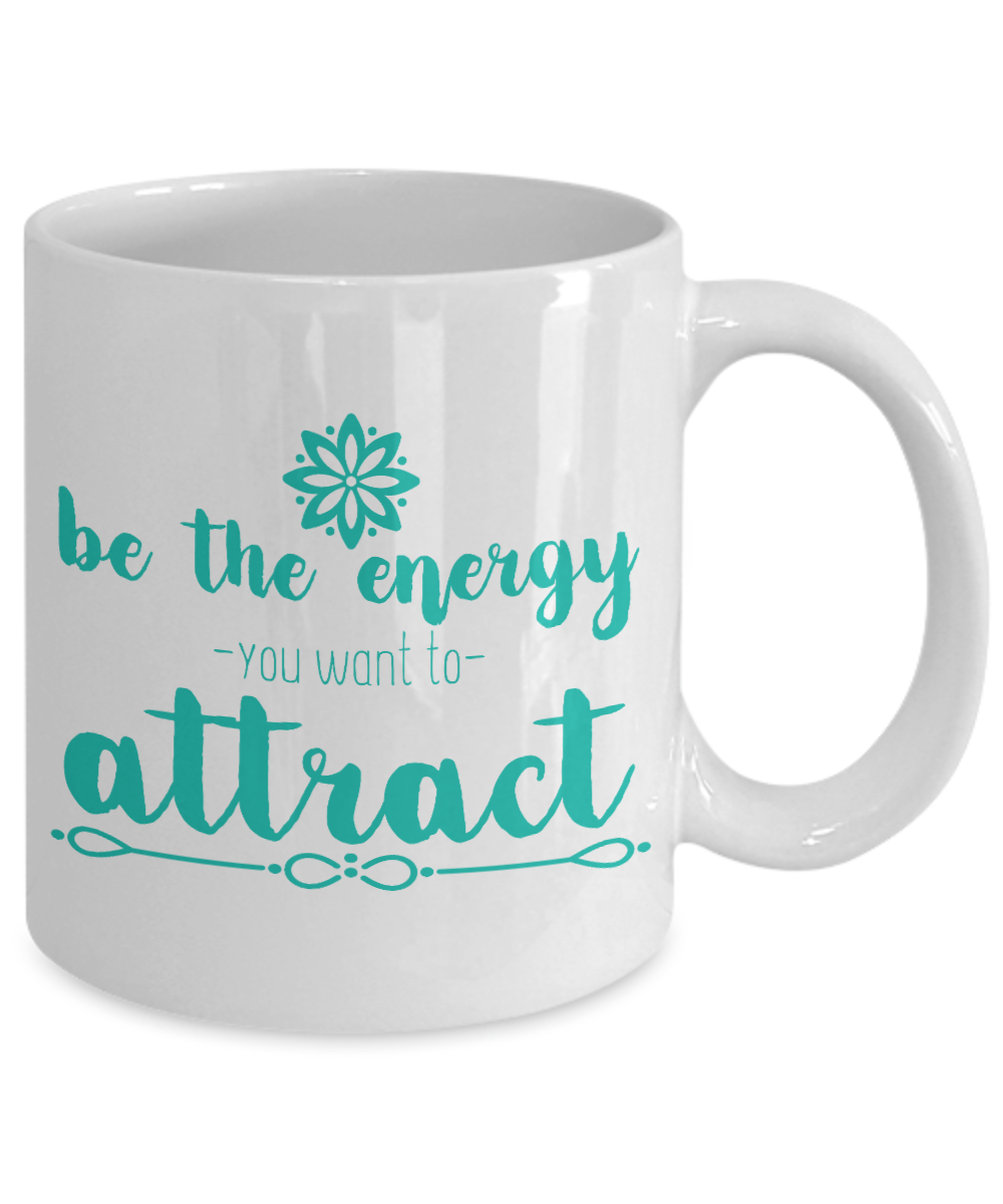 Be The Energy You Want To Attract - White Porcelain Coffee Mug 11 Oz Funny Quotes Coffee Mug