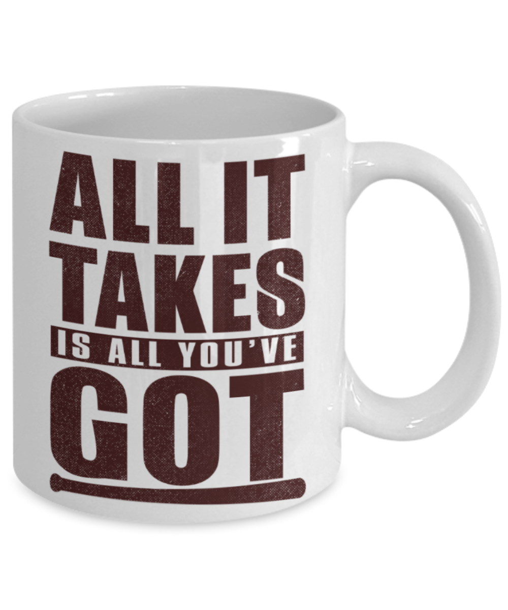 Workout lovers mugs, All it takes is all you've got - Funny White Porcelain Coffee 11 oz