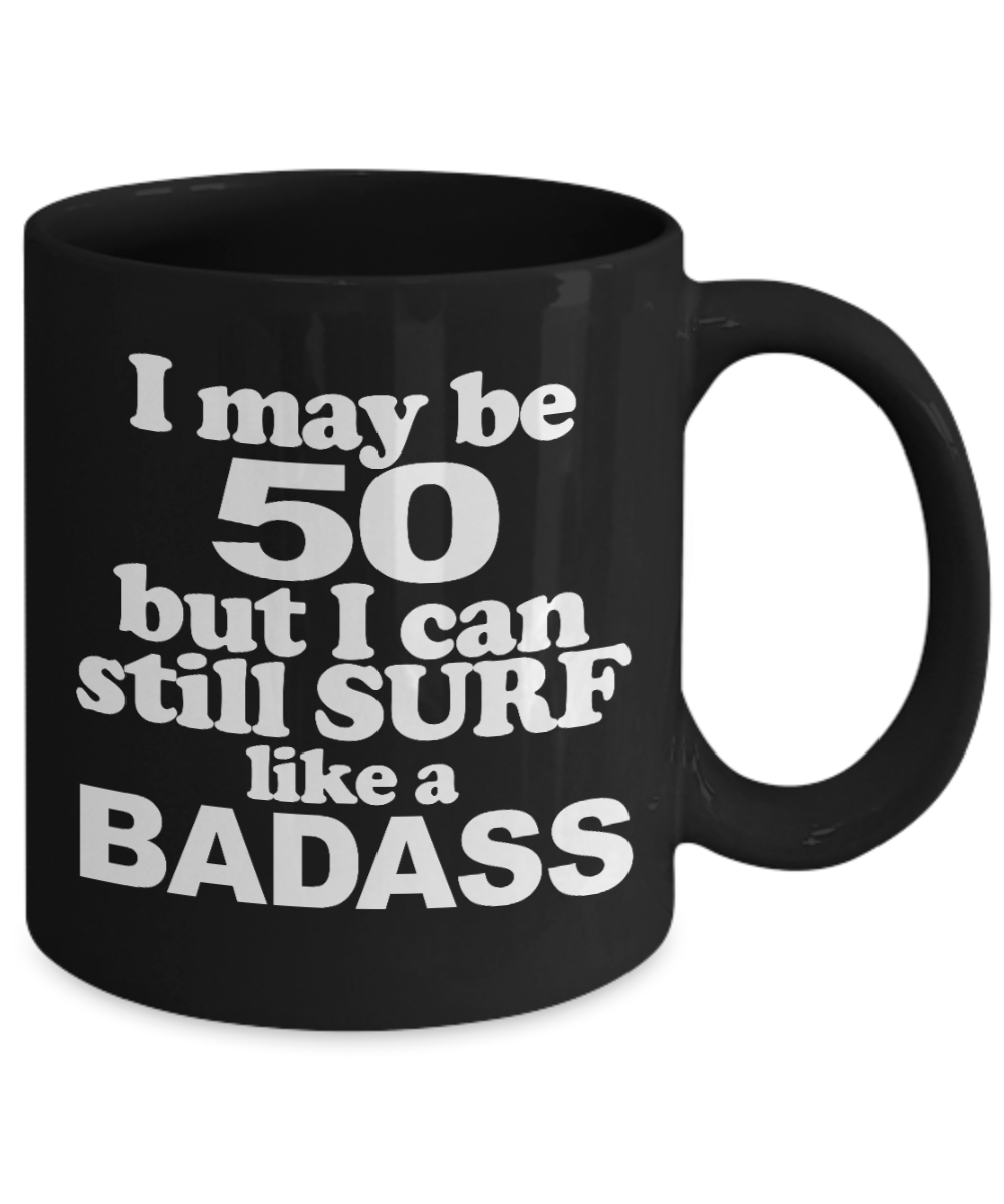 I Am Surfing Gift Coffee mug, I May 50 But I Can Still Surf Like A Badass-Black Porcelain Coffee Mug 11 oz For Surfer, Father, Husband, Mother, Wife, Birthday Gift