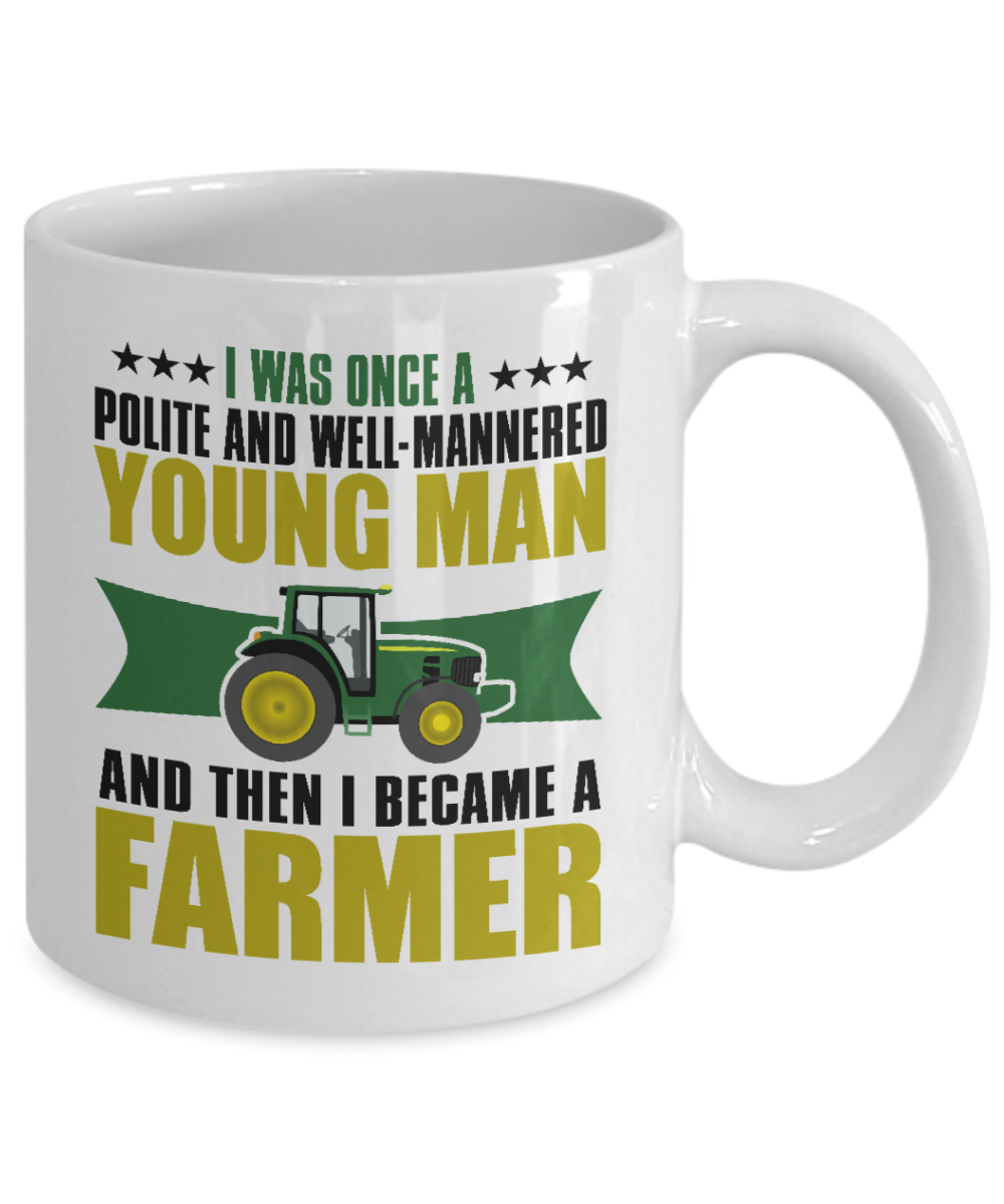 Best Farmer Coffee mug, I Was Once A Polite And Well Mannered Young Man And Then I Became A Farmer-White Porcelain Coffee Mug 11 oz