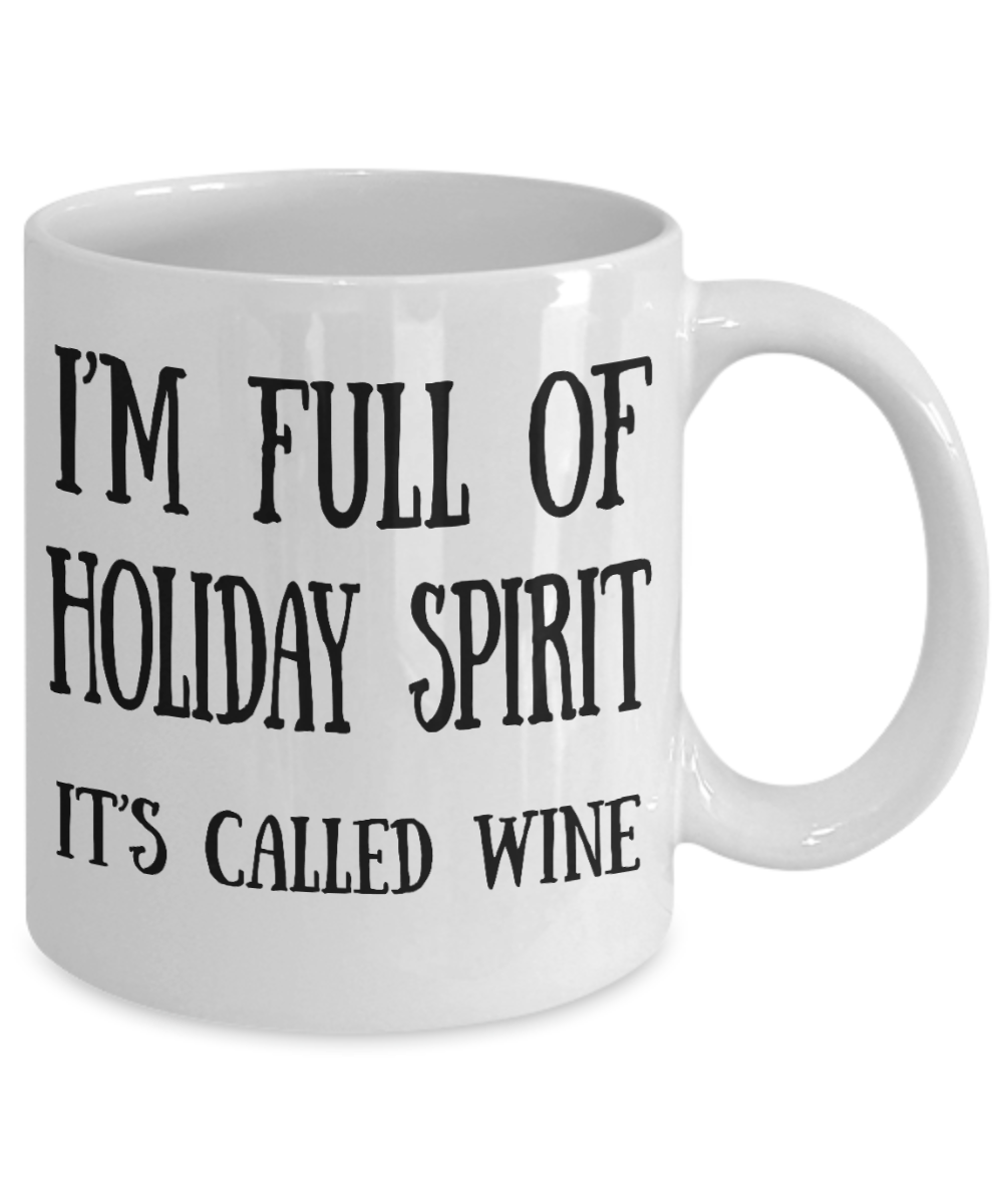 Wine Lovers mugs, I'm full of holiday spirit, It's called wine - White Coffee Mug Tea Cup 11 oz Gift