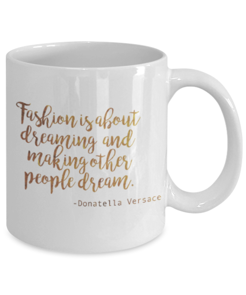 Motivational mugs for women , Fashion is about dreaming - White Coffee Mug Tea Cup 11 oz Gift